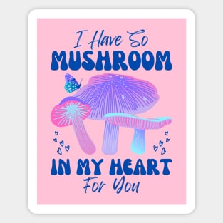 I have so Mushroom in my Heart for You | Mushroom Quote Magnet